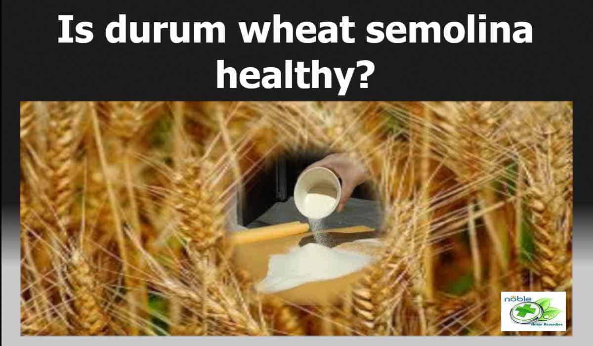 Is durum wheat semolina healthy? 5 Unique Benefits